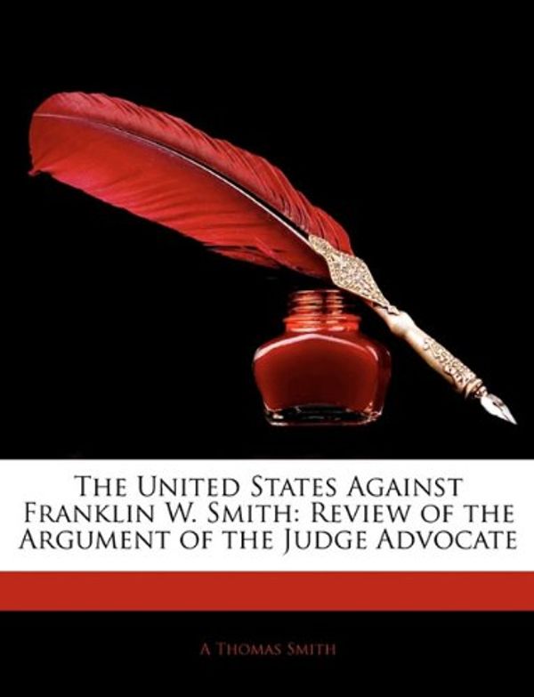 Cover Art for 9781144128775, The United States Against Franklin W. Smith by A Thomas Smith