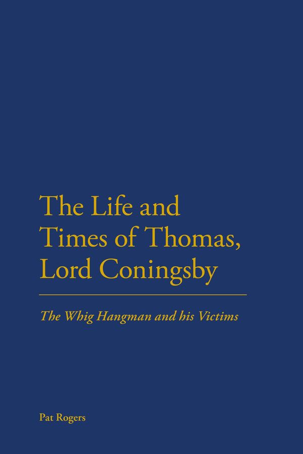 Cover Art for 9780826423924, Life and Times of Thomas, Lord Coningsby The Whig Hangman and his Victims by Pat Rogers