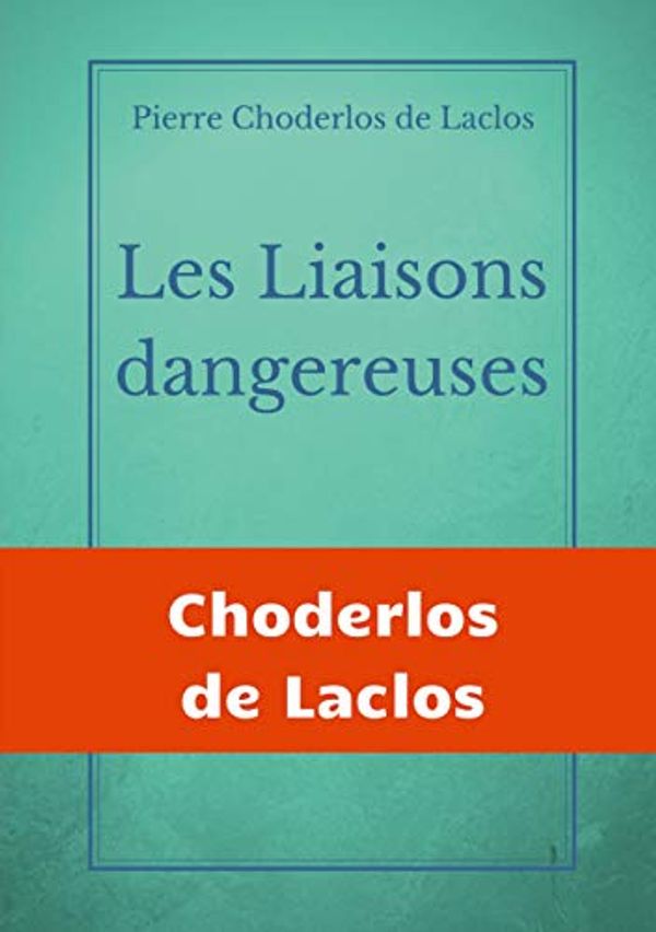 Cover Art for 9782322272631, Les Liaisons dangereuses: un roman épistolaire de 175 lettres, de Pierre Choderlos de Laclos, narrant le duo pervers de deux nobles manipulateurs, roués et libertins au siècle des Lumières. by Choderlos Laclos, De Pierre