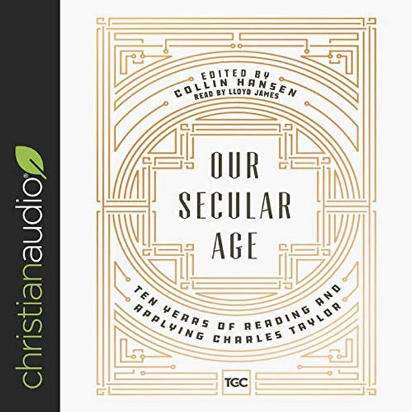 Cover Art for 9798200468553, Our Secular Age: Ten Years of Reading and Applying Charles Taylor by Collin Hansen