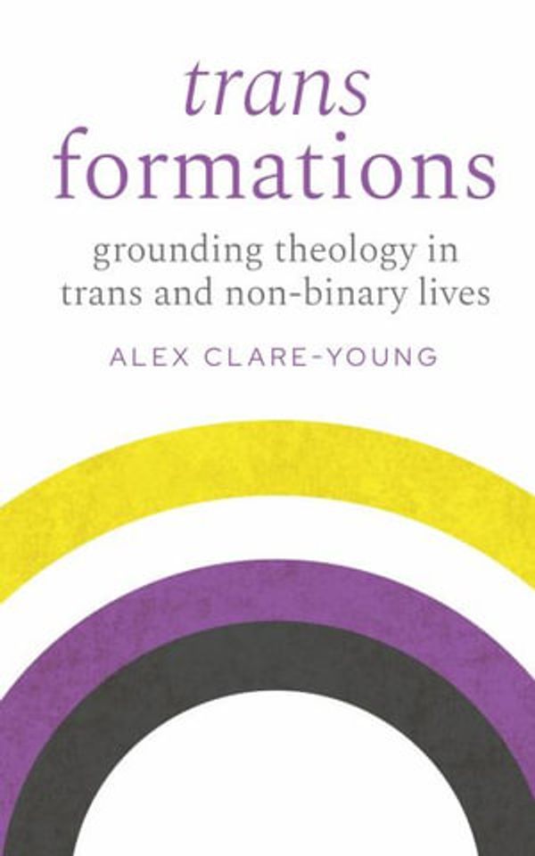 Cover Art for 9780334066002, Trans Formations: Grounding Theology in Trans and Non-Binary Lives by Clare-Young, Alex