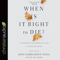 Cover Art for 9781545900338, When Is It Right to Die?: A Comforting and Surprising Look at Death and Dying by Joni Eareckson Tada