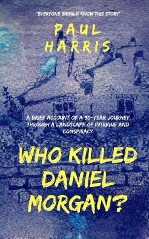 Cover Art for 9781542304399, Who Killed Daniel Morgan?: A brief account of a 30-year journey through a landscape of intrigue and conspiracy by Paul Harris