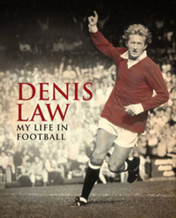 Cover Art for 9780857200846, Denis Law: My Life in Football by Denis Law
