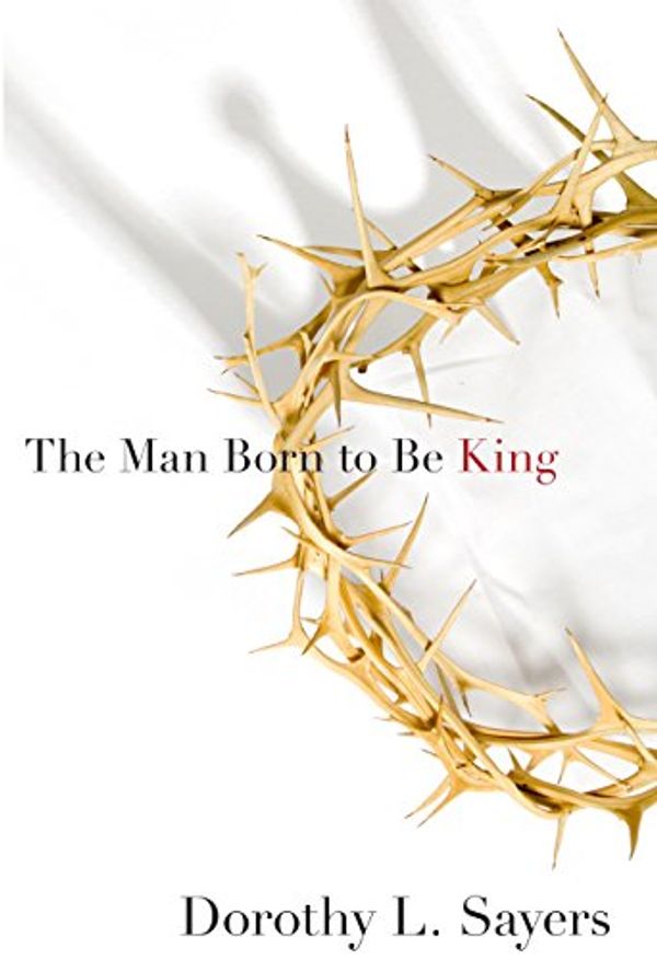 Cover Art for 9781600512490, The Man Born to Be King by Dorothy Sayers