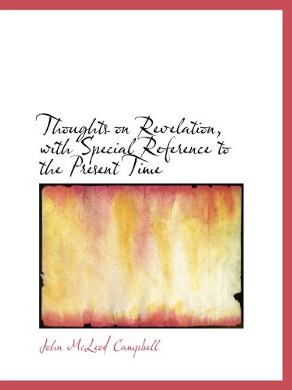 Cover Art for 9780554841663, Thoughts on Revelation, with Special Reference to the Present Time by John McLeod Campbell