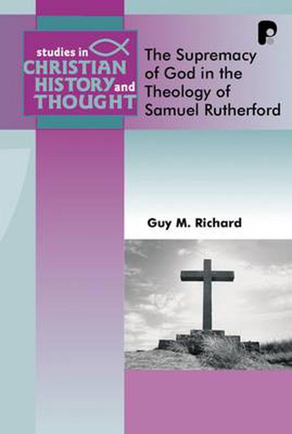 Cover Art for 9781842275740, The Supremacy of God in the Theology of Samuel Rutherford by Richard Guy