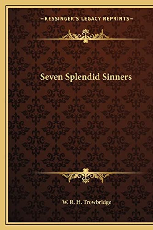 Cover Art for 9781162581668, Seven Splendid Sinners by W. R. H. Trowbridge
