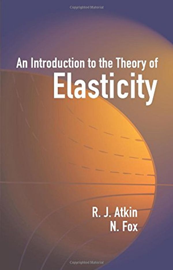 Cover Art for 9780486442419, An Introduction to the Theory of Elasticity by R. J. Atkin