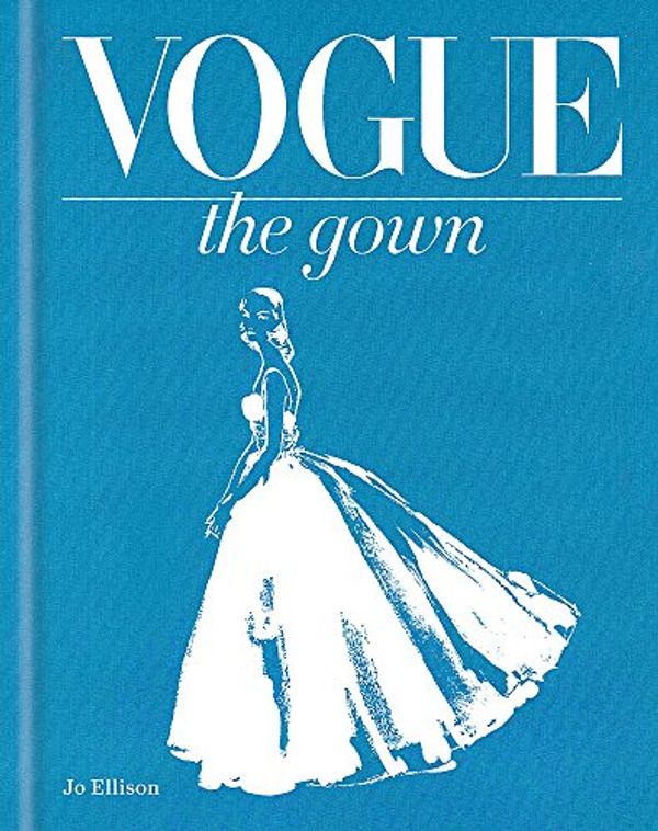 Cover Art for 0001840916605, Vogue: The Gown by Jo Ellison