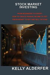 Cover Art for 9781803036755, STOCK MARKET INVESTING: From Beginners to Expert: How to Create Passive Income to Get Fresh Money to Buy and Sell Options by Kelly Alderfer