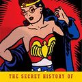 Cover Art for 9781922247889, The Secret History of Wonder Woman by Jill Lepore