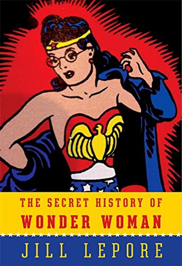 Cover Art for 9781922247889, The Secret History of Wonder Woman by Jill Lepore
