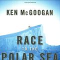 Cover Art for 9781582434407, Race to the Polar Sea by Ken McGoogan