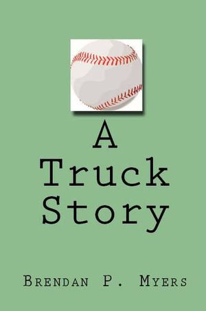 Cover Art for 9781386971108, A Truck Story by Brendan P. Myers