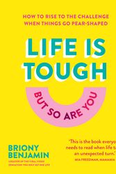 Cover Art for 9781922351364, Life Is Tough (But So Are You): How to rise to the challenge when things go pear-shaped by Briony Benjamin