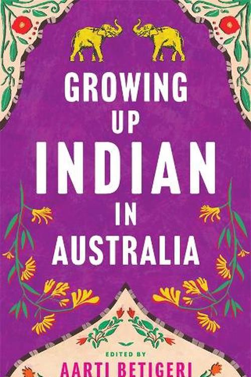 Cover Art for 9781760644697, Growing Up Indian in Australia by Aarti Betigeri