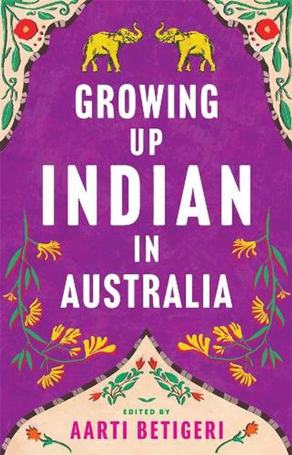 Cover Art for 9781760644697, Growing Up Indian in Australia by Aarti Betigeri