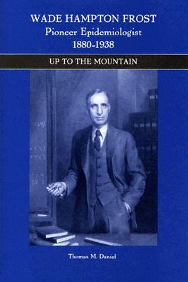 Cover Art for 9781580461771, Wade Hampton Frost, Pioneer Epidemiologist 1880-1938 by Thomas M. Daniel