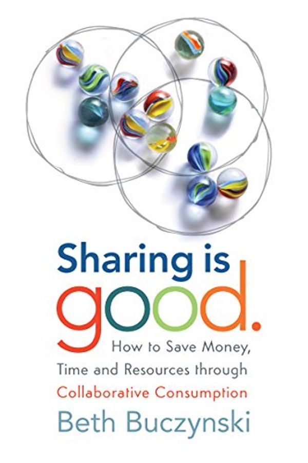 Cover Art for 9780865717466, Sharing Is Good: How to Save Money, Time and Resources Through Collaborative Consumption by Beth Buczynski