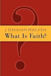 Cover Art for 9780802811226, What is Faith? by John Gresham Machen