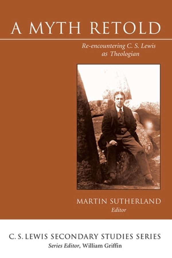 Cover Art for 9781630878405, A Myth RetoldRe-encountering C. S. Lewis as Theologian by Martin Sutherland