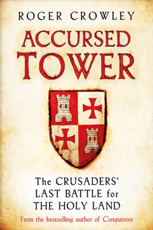 Cover Art for 9780300230314, Accursed Tower: The Crusaders' Last Battle for the Holy Land by Roger Crowley
