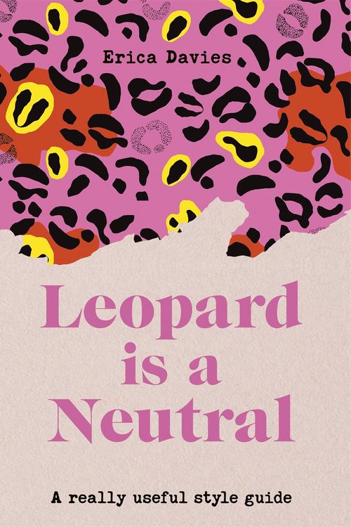Cover Art for 9781529333718, Leopard is a Neutral: A Really Useful Style Guide by Erica Davies