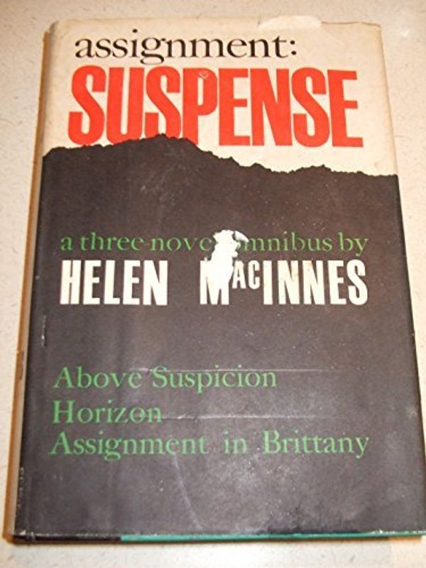 Cover Art for 9780151097319, Assignment: Suspense; A Three Novel Omnibus: Above Suspicion. Horizon. Assignment in Brittany. by Helen MacInnes