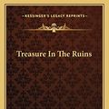 Cover Art for 9781163820421, Treasure in the Ruins by G R Crosher