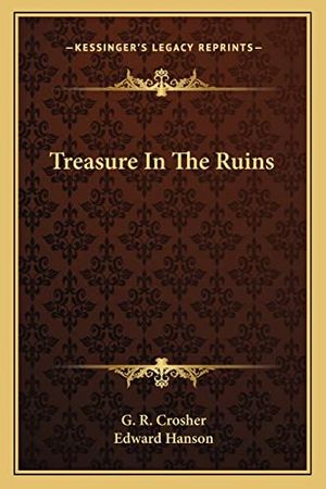 Cover Art for 9781163820421, Treasure in the Ruins by G R Crosher