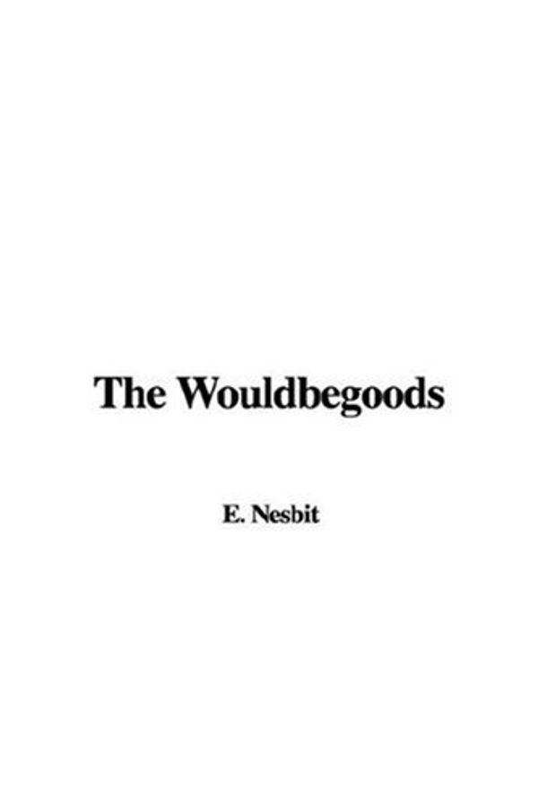 Cover Art for 9781435328211, The Wouldbegoods by E. Nesbit