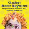Cover Art for 9780766022119, Chemistry Science Fair Projects Using French Fries, Gumdrops, Soap, and Other Organic Stuff by Gardner, Robert, Conklin, Barbara Gardner