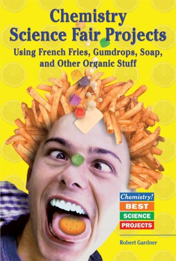Cover Art for 9780766022119, Chemistry Science Fair Projects Using French Fries, Gumdrops, Soap, and Other Organic Stuff by Gardner, Robert, Conklin, Barbara Gardner