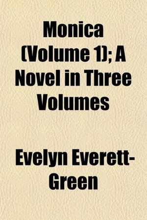 Cover Art for 9781153043151, Monica (Volume 1); A Novel in Three Volumes by Everett-Green, Evelyn