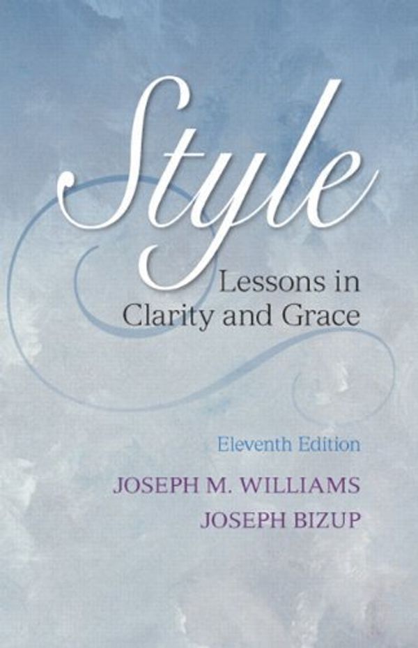 Cover Art for 8601407144988, Style: Lessons in Clarity and Grace (11th Edition) 11th edition by Williams, Joseph M., Bizup, Joseph (2013) Paperback by Joseph M. Williams