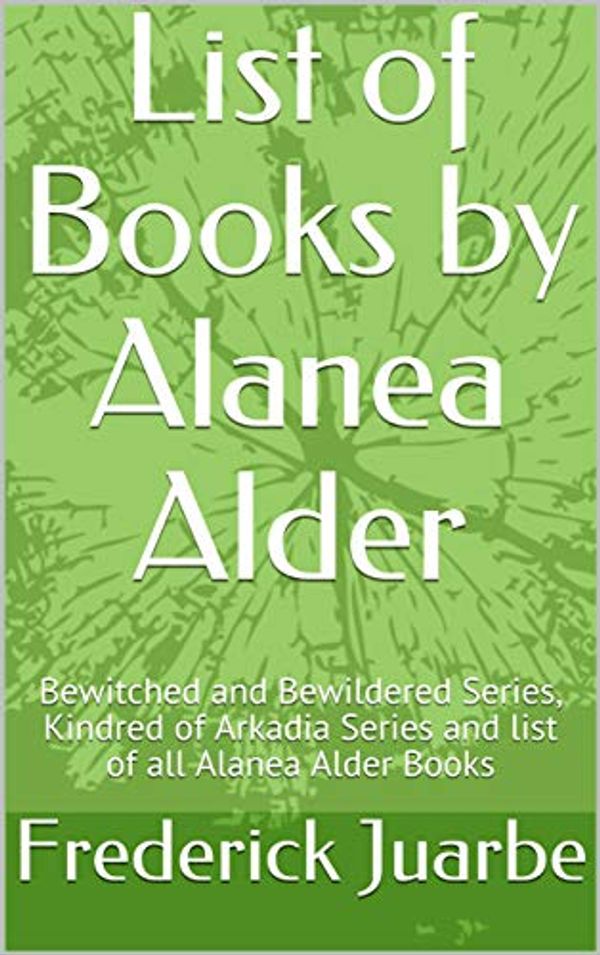 Cover Art for B07L18HKXY, List of Books by Alanea Alder: Bewitched and Bewildered Series, Kindred of Arkadia Series and list of all Alanea Alder Books by Frederick Juarbe