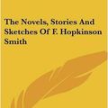 Cover Art for 9781432536725, The Novels, Stories and Sketches of F. Hopkinson Smith by Francis Hopkinson Smith