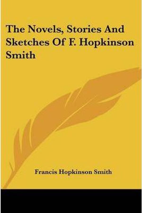 Cover Art for 9781432536725, The Novels, Stories and Sketches of F. Hopkinson Smith by Francis Hopkinson Smith