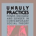 Cover Art for 9780816617777, Unruly Practices: Power, Discourse and Gender in Contemporary Social by Nancy Fraser