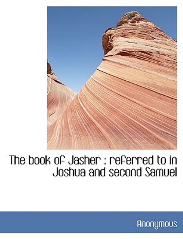 Cover Art for 9781116803853, The book of Jasher: referred to in Joshua and second Samuel by Anonymous