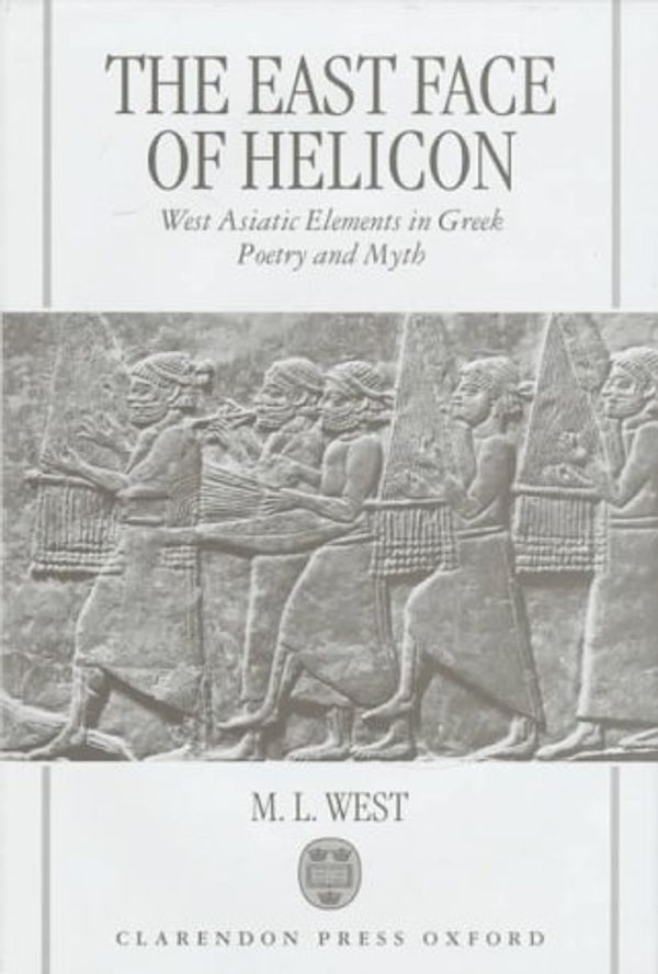 Cover Art for 9780198150428, The East Face of Helicon: West Asiatic Elements in Greek Poetry and Myth by M. L. West