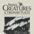 Cover Art for 9780299169640, Small creatures and ordinary places : essays on nature by Young, Allen M.