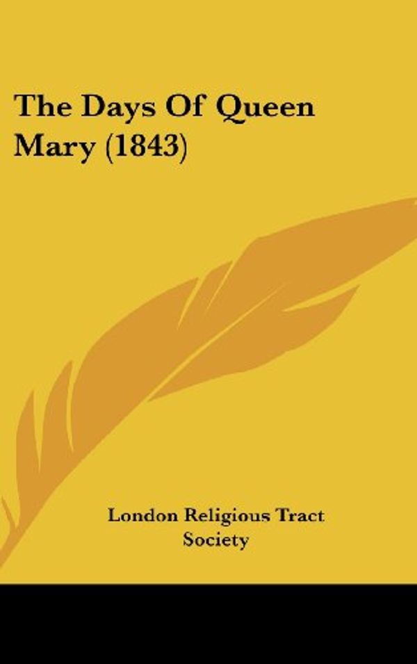 Cover Art for 9781104281083, The Days Of Queen Mary (1843) by London Religious Tract Society