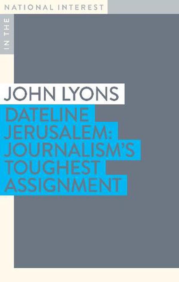 Cover Art for 9781922464842, Dateline Jerusalem: Journalism’s Toughest Assignment by John Lyons