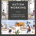 Cover Art for 9781787759831, Autism Working: A Seven-Stage Plan to Thriving at Work by Michelle Garnett, Tony Attwood