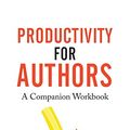 Cover Art for 9781913321253, Productivity For Authors Workbook: Find Time to Write, Organize your Author Life, and Decide what Really Matters by Joanna Penn