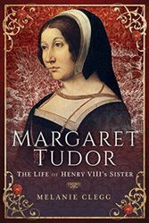 Cover Art for 9781473893153, Margaret Tudor: The Life of Henry VIII's Sister by Melanie Clegg