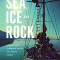 Cover Art for 9781912560530, Sea, Ice and Rock: Sailing and Climbing Above the Arctic Circle by Chris Bonington, Robin Knox-Johnston