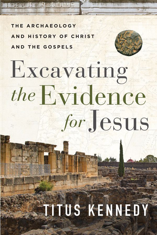 Cover Art for 9780736984683, Excavating the Evidence for Jesus: The Archaeology and History of Christ and the Gospels by Titus M. Kennedy